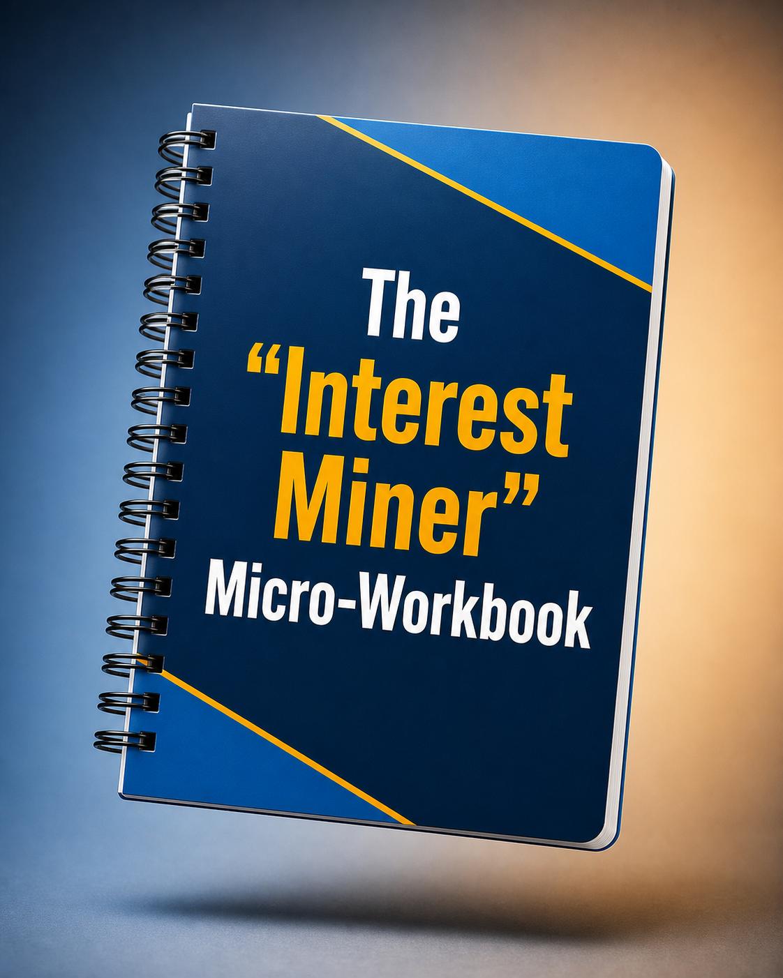 The Interest Miner Micro-Workbook